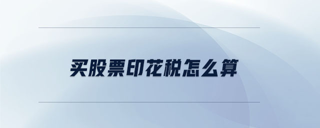 買股票印花稅怎么算 買股票印花稅怎么算