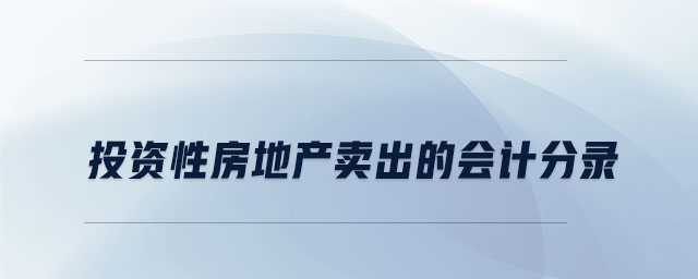 投資性房地產賣出的會計分錄 投資性房地產賣出的會計分錄