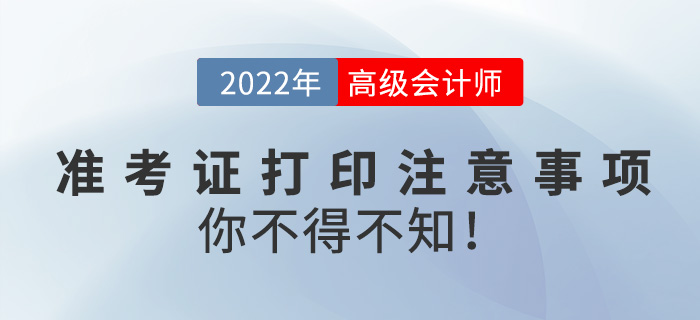2022高級(jí)會(huì)計(jì)師準(zhǔn)考證打印需注意事項(xiàng)，你不得不知！