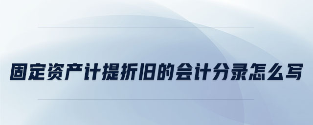 固定資產計提折舊的會計分錄怎么寫