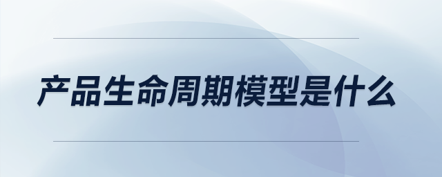 產(chǎn)品生命周期模型是什么