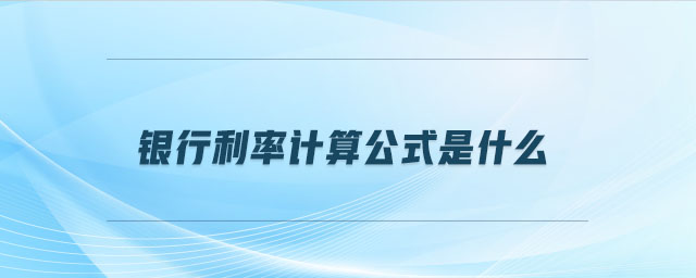 銀行利率計算公式是什么 銀行利率計算公式是什么