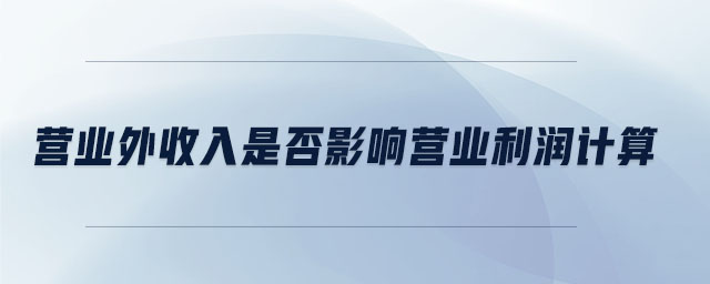 營業(yè)外收入是否影響營業(yè)利潤計(jì)算