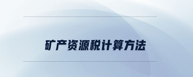 礦產(chǎn)資源稅計算方法 礦產(chǎn)資源稅計算方法