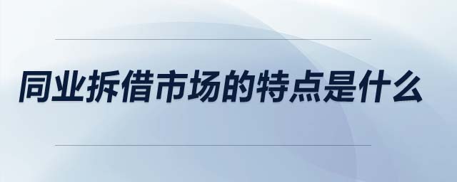 同業(yè)拆借市場的特點是什么 同業(yè)拆借市場的特點是什么