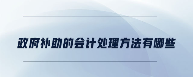 政府補(bǔ)助的會(huì)計(jì)處理方法有哪些