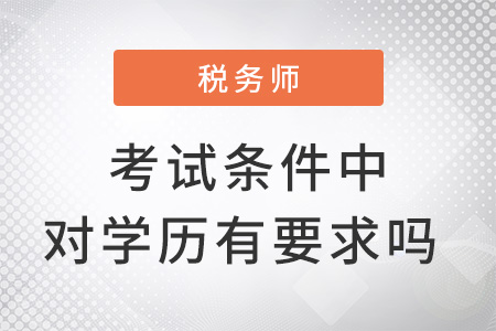 稅務(wù)師考試條件中對學(xué)歷有要求嗎？