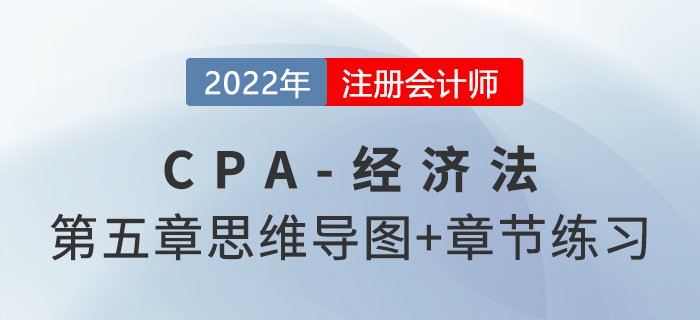 2022年注會經(jīng)濟(jì)法第五章思維導(dǎo)圖+章節(jié)練習(xí) 2022年注會經(jīng)濟(jì)法第五章思維導(dǎo)圖+章節(jié)練習(xí)