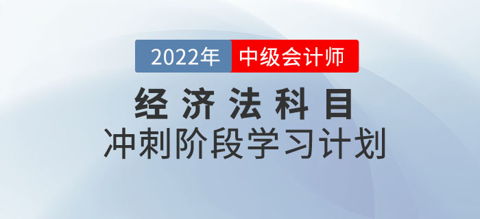 2022年中級(jí)會(huì)計(jì)《經(jīng)濟(jì)法》沖刺階段學(xué)習(xí)計(jì)劃出爐，速打卡！