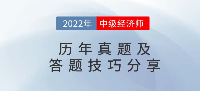 2022年中級(jí)經(jīng)濟(jì)師歷年真題及答題技巧分享 2022年中級(jí)經(jīng)濟(jì)師歷年真題及答題技巧分享