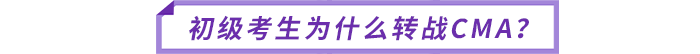初級考生為什么轉(zhuǎn)戰(zhàn)CMA？