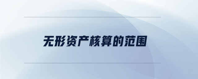 無形資產核算的范圍 無形資產核算的范圍