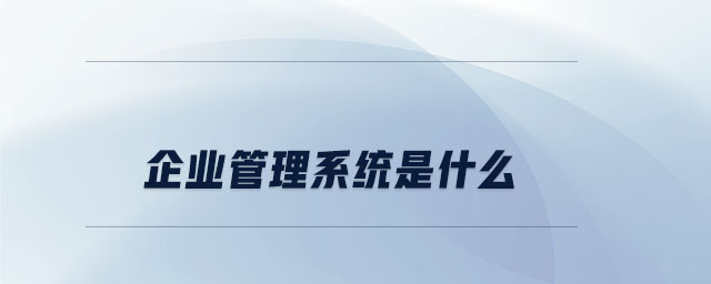 企業(yè)管理系統(tǒng)是什么