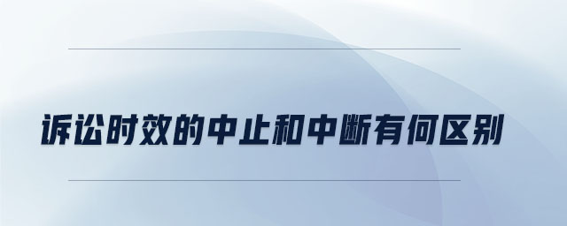 訴訟時效的中止和中斷有何區(qū)別 訴訟時效的中止和中斷有何區(qū)別