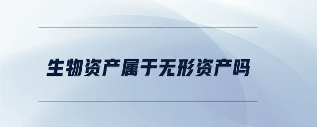生物資產(chǎn)屬于無形資產(chǎn)嗎