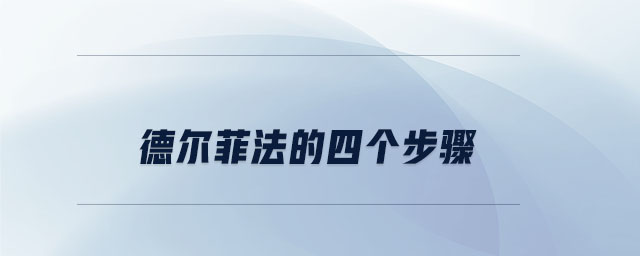 德爾菲法的四個(gè)步驟 德爾菲法的四個(gè)步驟