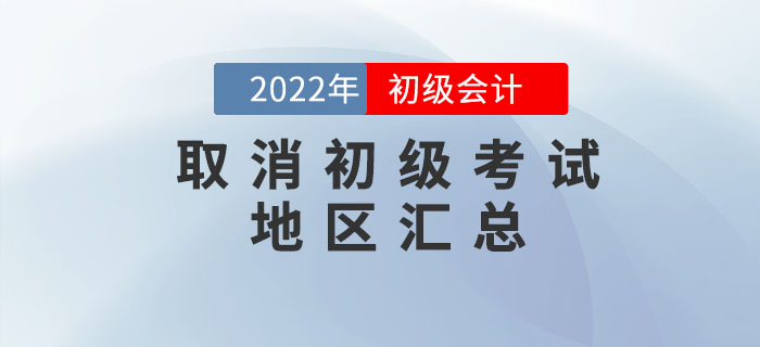 取消2022年初級(jí)會(huì)計(jì)考試地區(qū)匯總，考生速看！