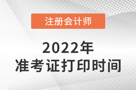 2022注冊(cè)會(huì)計(jì)師準(zhǔn)考證打印時(shí)間截止到哪天？