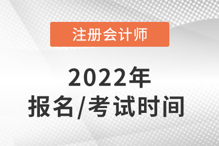 cpa2022年報(bào)名和考試時間分別在哪天？