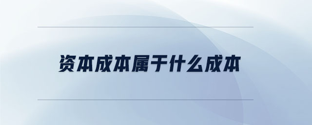 資本成本屬于什么成本 資本成本屬于什么成本