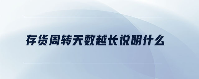 存貨周轉(zhuǎn)天數(shù)越長說明什么