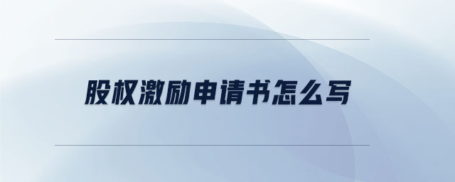 股權激勵申請書怎么寫 股權激勵申請書怎么寫
