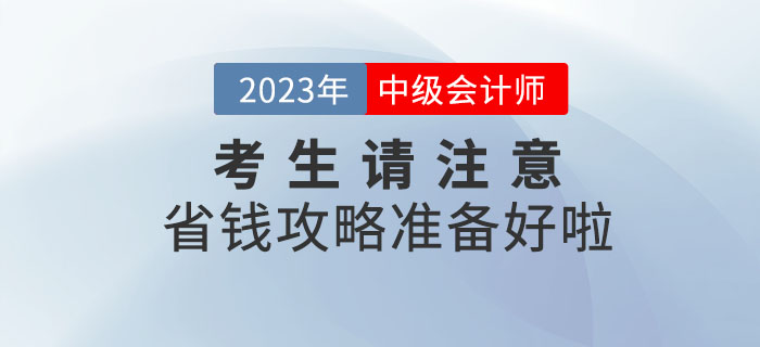 2023年中級會計考生請注意，省錢攻略準(zhǔn)備好啦！