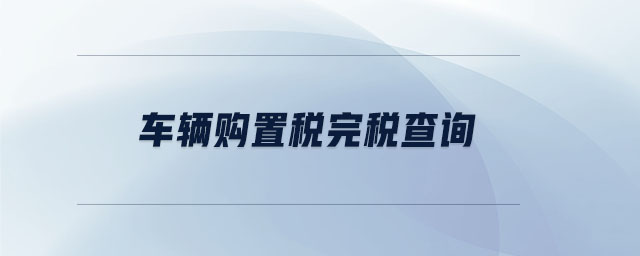 車輛購(gòu)置稅完稅查詢 車輛購(gòu)置稅完稅查詢