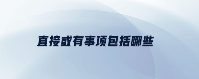 直接或有事項包括哪些 直接或有事項包括哪些