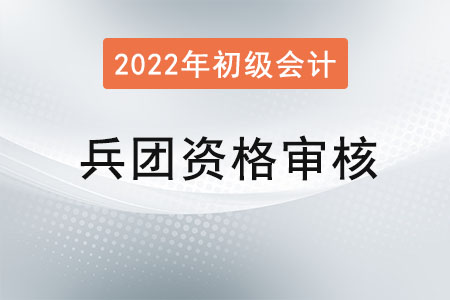 兵團(tuán)2022年度初級(jí)會(huì)計(jì)報(bào)名資格審核方式：考后審核