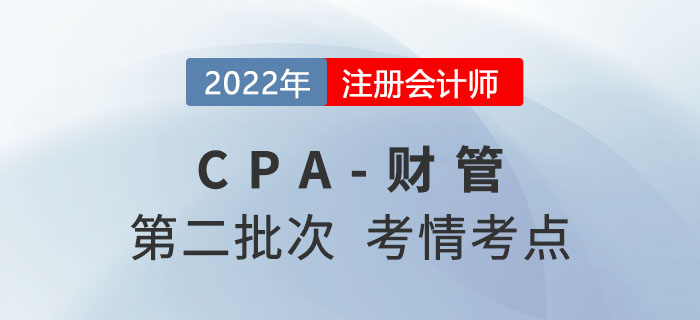 2022年CPA財(cái)管第二批次考點(diǎn)總結(jié)及考情分析 2022年CPA財(cái)管第二批次考點(diǎn)總結(jié)及考情分析