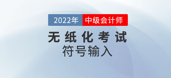 官宣:2022年中級(jí)會(huì)計(jì)無(wú)紙化考試數(shù)學(xué)公式和符號(hào)輸入方法 官宣:2022年中級(jí)會(huì)計(jì)無(wú)紙化考試數(shù)學(xué)公式和符號(hào)輸入方法