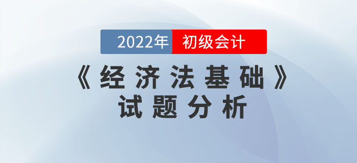 2022年初級會計《經(jīng)濟法基礎》試題分析及2023年考試預測