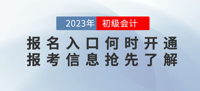 2023年初級會計職稱報名入口什么時候開通？報考信息搶先了解！