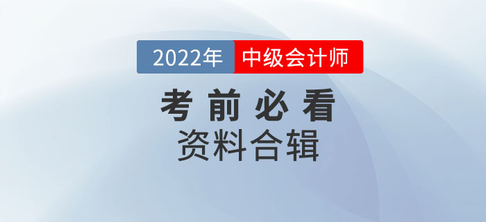 干貨！2022年中級(jí)會(huì)計(jì)考前必看資料合輯！