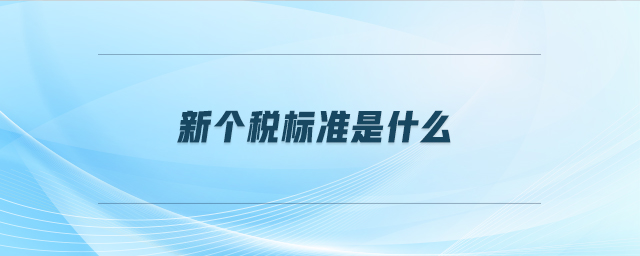 新個(gè)稅標(biāo)準(zhǔn)是什么