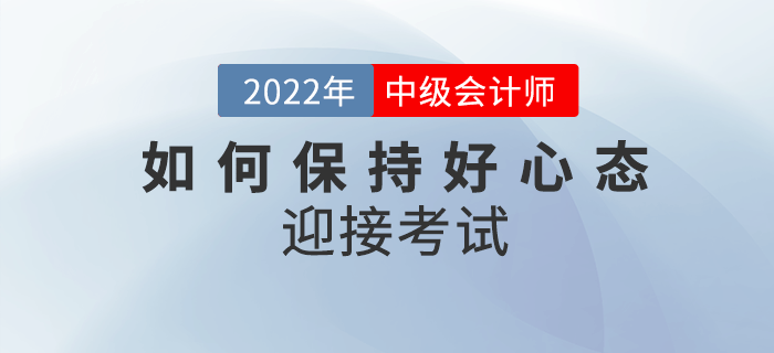 2022年中級(jí)會(huì)計(jì)備考余額不足，如何保持良好心態(tài)迎接考試？