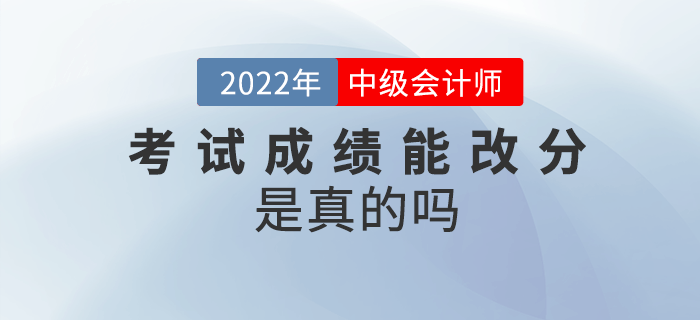 2022年中級會計考試成績能改分，是真的嗎？