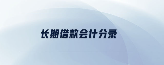 長(zhǎng)期借款會(huì)計(jì)分錄 長(zhǎng)期借款會(huì)計(jì)分錄