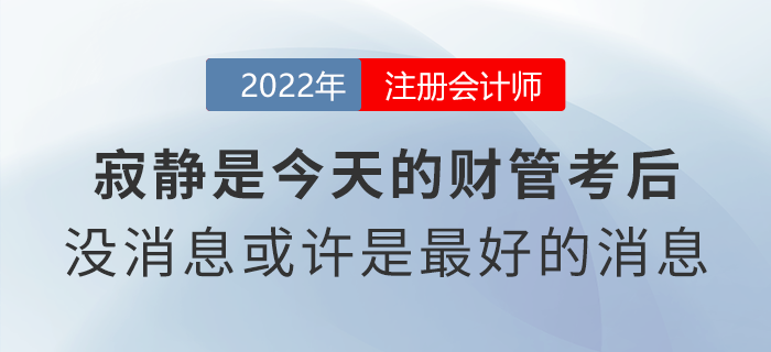 寂靜是今天的注會(huì)財(cái)管考后！沒(méi)有消息或許是最好的消息？
