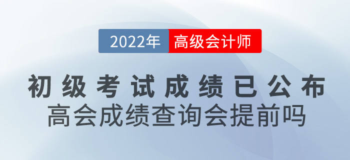 初級(jí)會(huì)計(jì)成績已公布！2022年高級(jí)會(huì)計(jì)成績查詢會(huì)提前嗎？