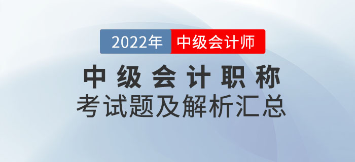 2022年中級(jí)會(huì)計(jì)職稱考試題及解析匯總（考生回憶版）