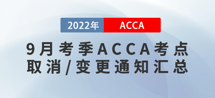 考生注意！2022年9月考季ACCA考點(diǎn)取消/變更通知匯總！