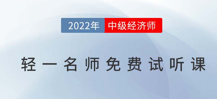 無門檻聽干貨！2022年中級(jí)經(jīng)濟(jì)師輕一名師免費(fèi)試聽課！