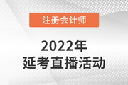 名師直播：2022年注會延考學(xué)習(xí)方法指導(dǎo)