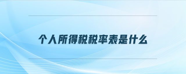 個(gè)人所得稅稅率表是什么 個(gè)人所得稅稅率表是什么