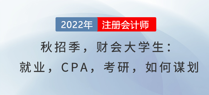 秋招季，財會大學(xué)生：就業(yè)，CPA，考研，如何謀劃