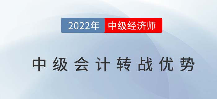 2022年中級會計師考后轉(zhuǎn)戰(zhàn)中級經(jīng)濟師原來有這么多優(yōu)勢！