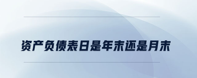 資產(chǎn)負(fù)債表日是年末還是月末 資產(chǎn)負(fù)債表日是年末還是月末