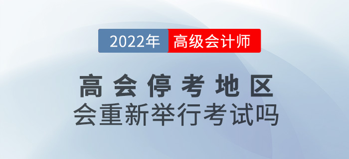 提問！2022年高級會計師?？嫉貐^(qū)會重新舉行考試嗎？